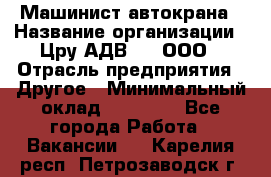 Машинист автокрана › Название организации ­ Цру АДВ777, ООО › Отрасль предприятия ­ Другое › Минимальный оклад ­ 55 000 - Все города Работа » Вакансии   . Карелия респ.,Петрозаводск г.